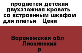 продается детская двухэтажная кровать, со встроенным шкафом для платья › Цена ­ 10 000 - Воронежская обл., Лискинский р-н, Давыдовка рп Мебель, интерьер » Детская мебель   